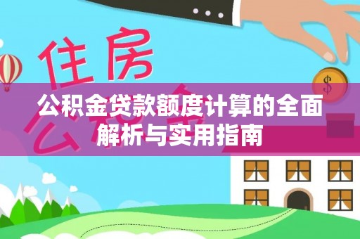 平江公积金贷款额度计算的全面解析与实用指南