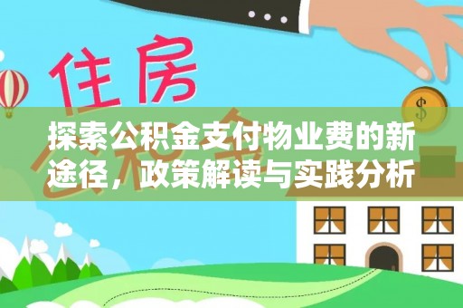 平江探索公积金支付物业费的新途径，政策解读与实践分析