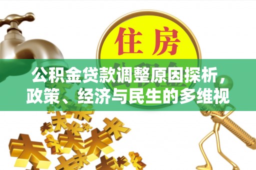 平江公积金贷款调整原因探析，政策、经济与民生的多维视角