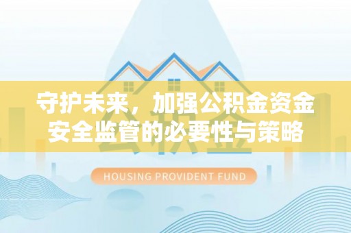 平江守护未来，加强公积金资金安全监管的必要性与策略