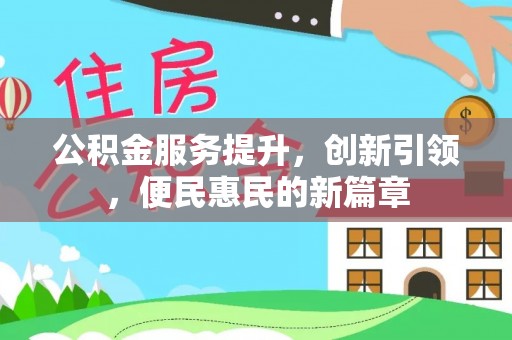 平江公积金服务提升，创新引领，便民惠民的新篇章