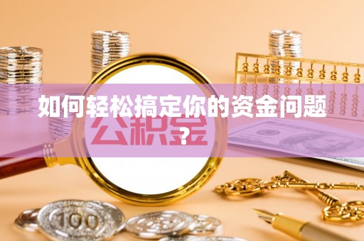 平江如何轻松搞定你的资金问题？
