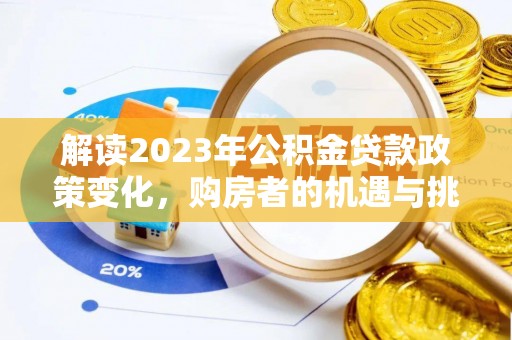 平江解读2023年公积金贷款政策变化，购房者的机遇与挑战