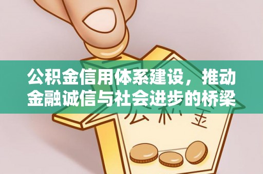 平江公积金信用体系建设，推动金融诚信与社会进步的桥梁
