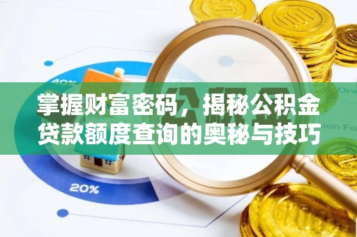 平江掌握财富密码，揭秘公积金贷款额度查询的奥秘与技巧