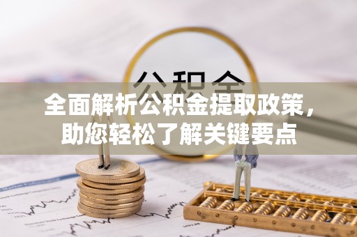 平江全面解析公积金提取政策，助您轻松了解关键要点