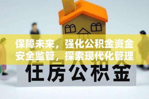 平江保障未来，强化公积金资金安全监管，探索现代化管理新路径