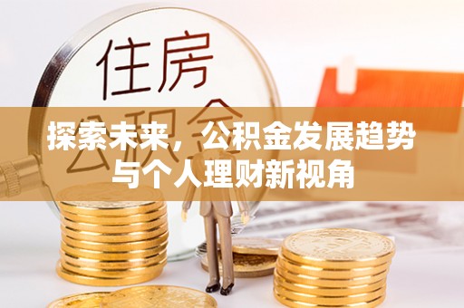 平江探索未来，公积金发展趋势与个人理财新视角