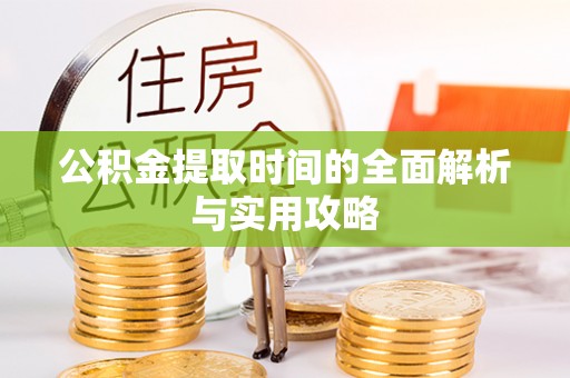 平江公积金提取时间的全面解析与实用攻略