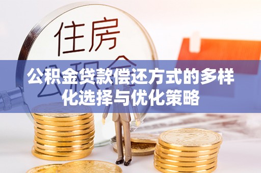 平江公积金贷款偿还方式的多样化选择与优化策略