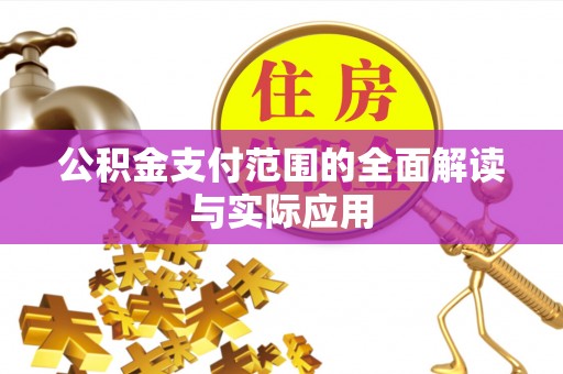 平江公积金支付范围的全面解读与实际应用