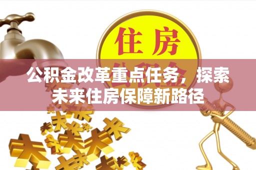 平江公积金改革重点任务，探索未来住房保障新路径