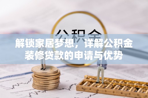 平江解锁家居梦想，详解公积金装修贷款的申请与优势