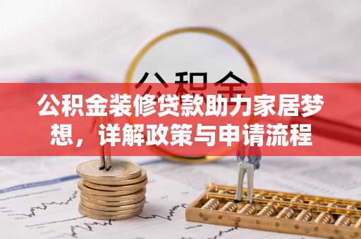 平江公积金装修贷款助力家居梦想，详解政策与申请流程