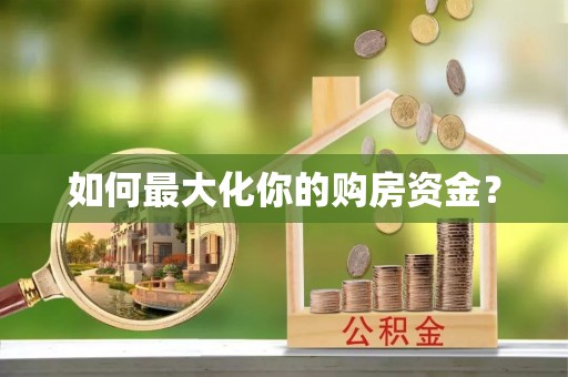平江如何最大化你的购房资金？