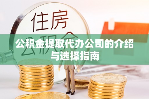 平江公积金提取代办公司的介绍与选择指南