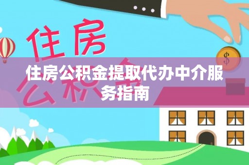 平江住房公积金提取代办中介服务指南