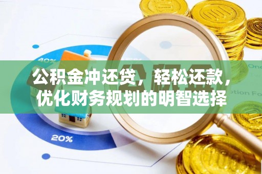 平江公积金冲还贷，轻松还款，优化财务规划的明智选择