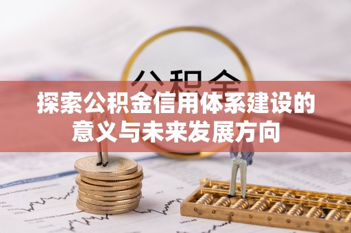 平江探索公积金信用体系建设的意义与未来发展方向