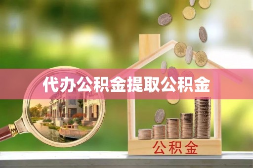 平江代办公积金提取公积金