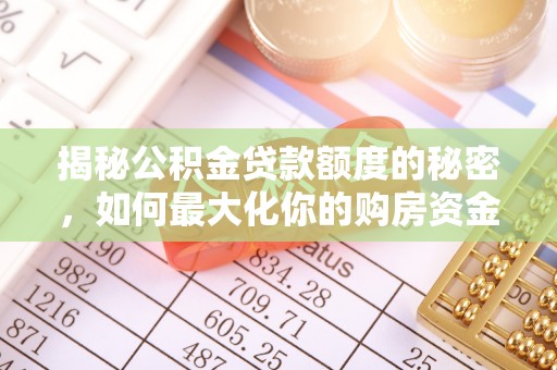 平江揭秘公积金贷款额度的秘密，如何最大化你的购房资金
