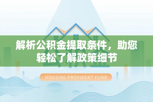 平江解析公积金提取条件，助您轻松了解政策细节