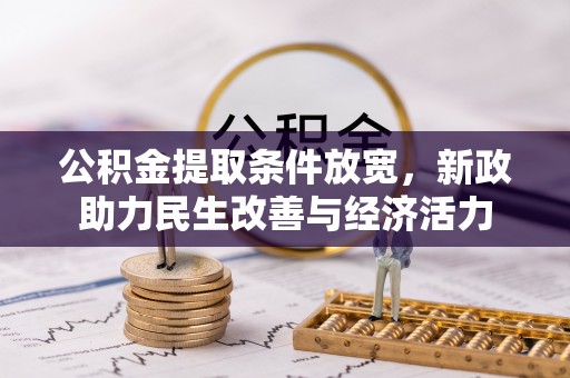 平江公积金提取条件放宽，新政助力民生改善与经济活力