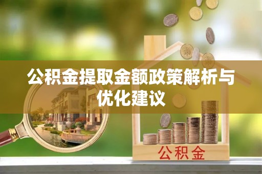 平江公积金提取金额政策解析与优化建议